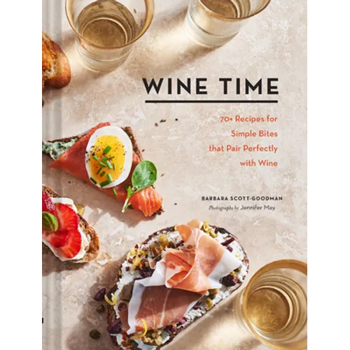 Wine Time: 70+ Recipes for Simple Bites That Pair Perfectly with Wine - Hardcover