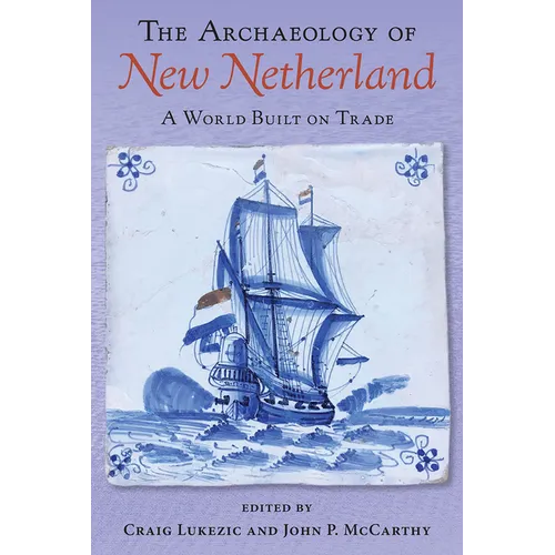 The Archaeology of New Netherland: A World Built on Trade - Hardcover