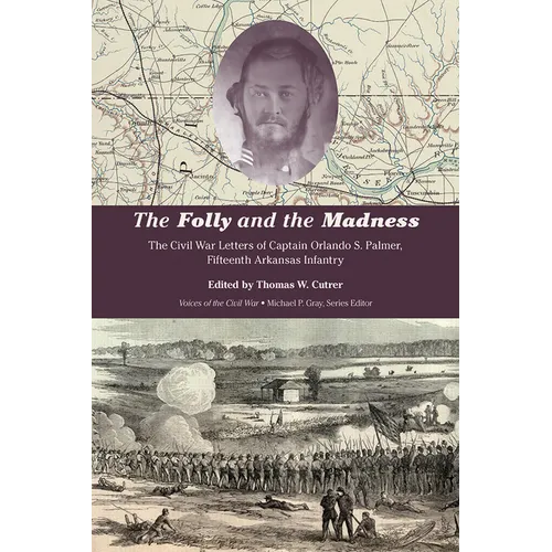 The Folly and the Madness: The Civil War Letters of Captain Orlando S. Palmer, Fifteenth Arkansas Infantry - Paperback
