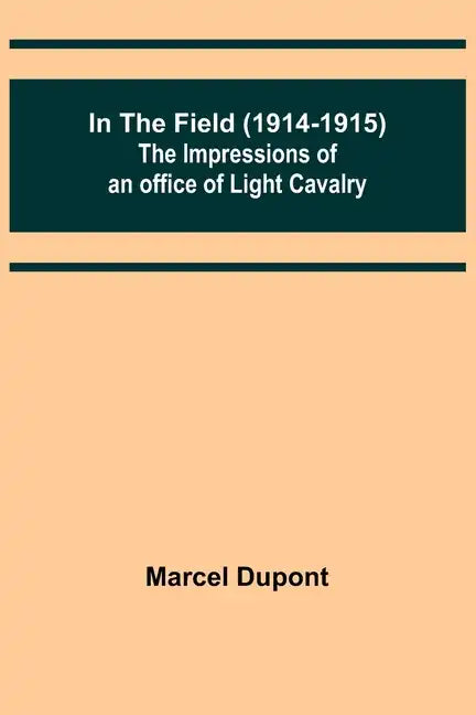 In the Field (1914-1915); The Impressions of an Officer of Light Cavalry - Paperback