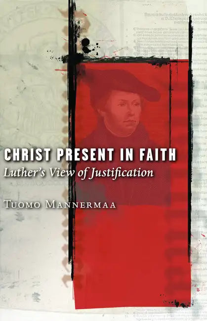 Christ Present in Faith: Luther's View of Justification - Paperback