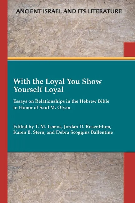 With the Loyal You Show Yourself Loyal: Essays on Relationships in the Hebrew Bible in Honor of Saul M. Olyan - Paperback