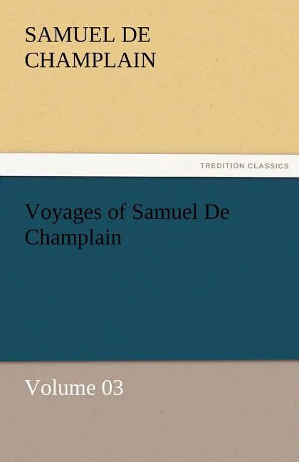 Voyages of Samuel de Champlain - Volume 03 - Paperback