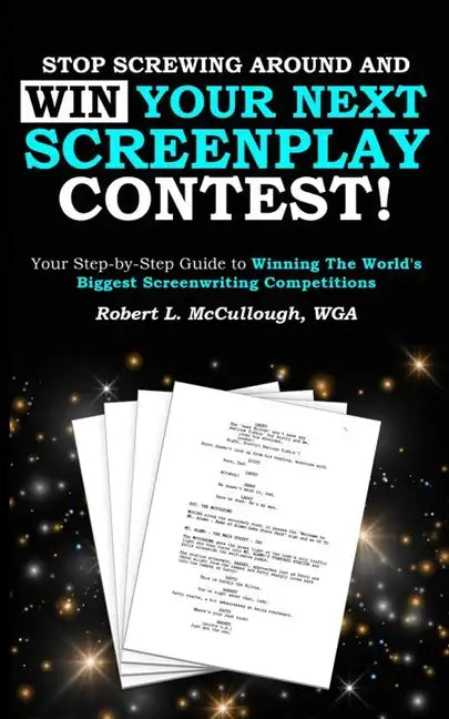 Stop Screwing Around and WIN Your Next Screenplay Contest!: Your Step-by-Step Guide to Winning Hollywood's Biggest Screenwriting Competitions - Paperback
