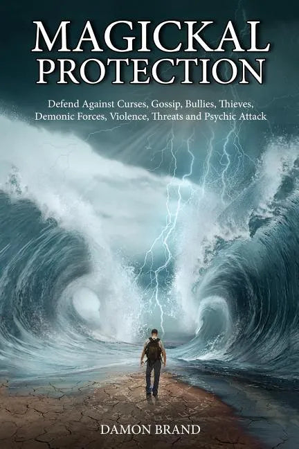 Magickal Protection: Defend Against Curses, Gossip, Bullies, Thieves, Demonic Forces, Violence, Threats and Psychic Attack - Paperback