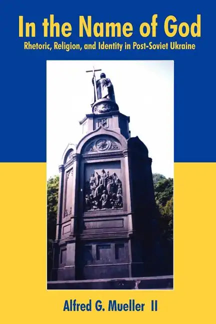 In the Name of God: Rhetoric, Religion, and Identity in Post-Soviet Ukraine - Paperback