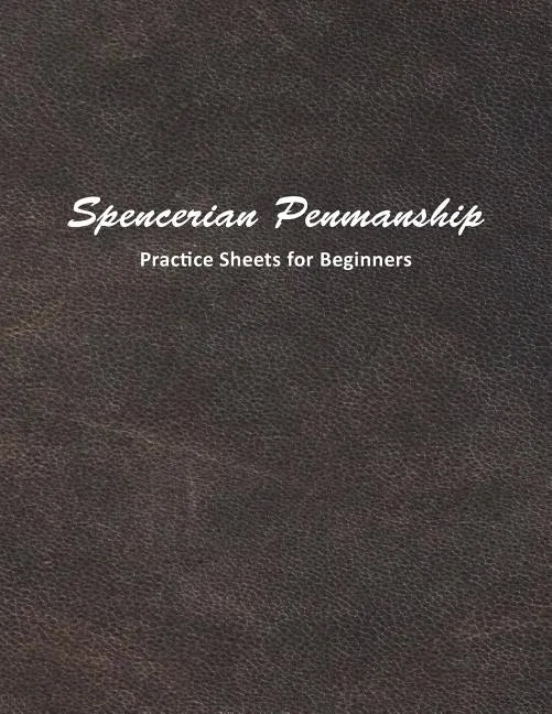 Spencerian Penmanship Practice Sheets for Beginners: Learn to Write an Elegant Script Style for Business or Personal Letter Writing - Paperback