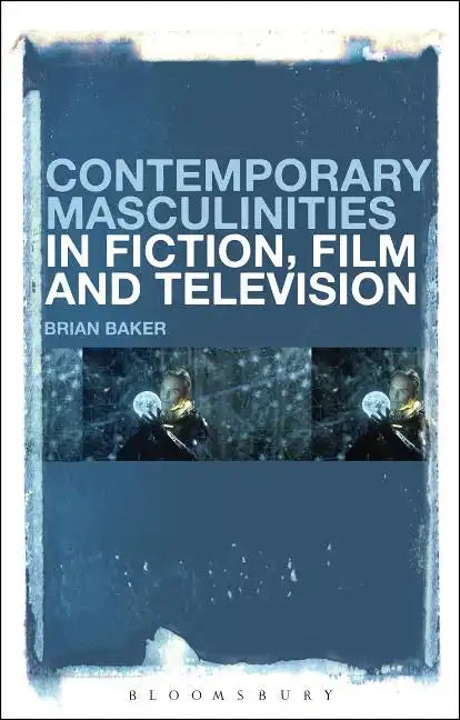 Contemporary Masculinities in Fiction, Film and Television - Paperback