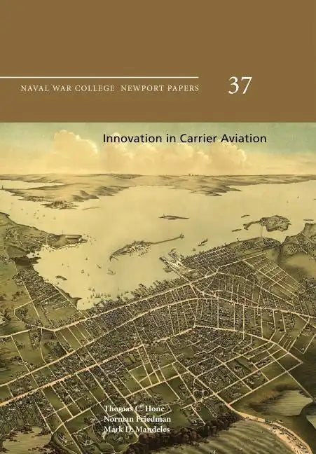Innovation in Carrier Aviation: Naval War College Newport Papers 37 - Paperback