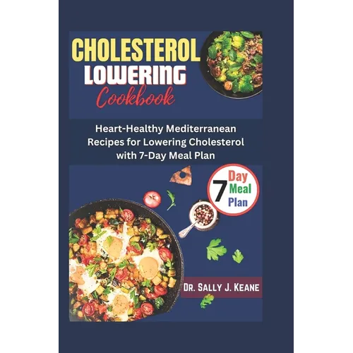 Cholesterol Lowering Cookbook: Heart-Healthy Mediterranean Recipes for Lowering Cholesterol with 7-Day Meal Plan - Paperback