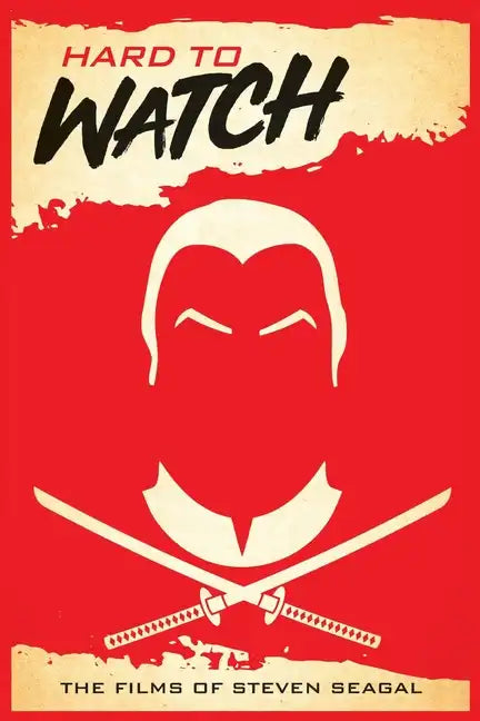 Hard to Watch: The Films of Steven Seagal - Paperback