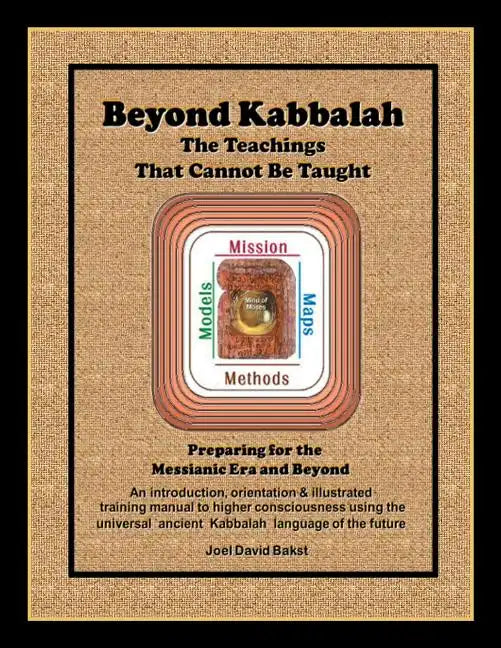 Beyond Kabbalah - The Teachings That Cannot Be Taught: Preparing for the Messianic Era and Beyond - An introduction, orientation & illustrated trainin - Paperback