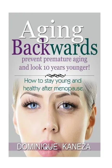 Aging Backwards: Prevent Premature Aging and Look 10 Years Yunger: How To Stay Young and Healthy After Menopause - Paperback