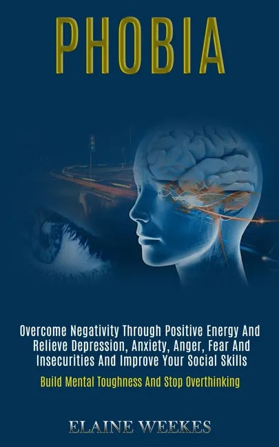Phobia: Overcome Negativity Through Positive Energy and Relieve Depression, Anxiety, Anger, Fear and Insecurities and Improve - Paperback