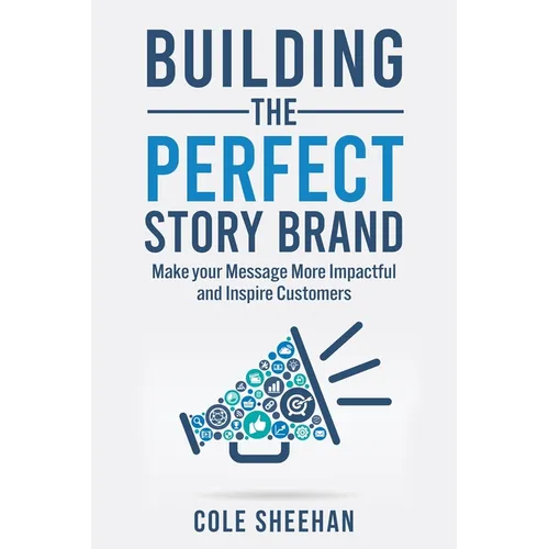Building the Perfect StoryBrand: Make your Message More Impactful and Inspire Customers - Paperback