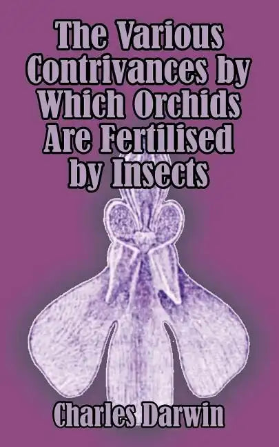 The Various Contrivances by Which Orchids are Fertilised by Insects - Paperback