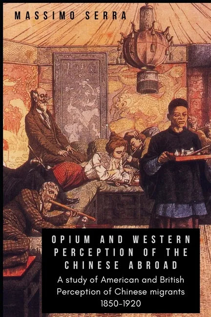 Opium and Western Perception of the Chinese abroad: A study of American and British Perception of Chinese migrants 1850-1920 - Paperback