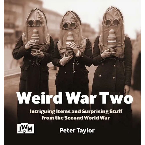 Weird War Two: Intriguing Items and Surprising Stuff from the Second World War - Paperback