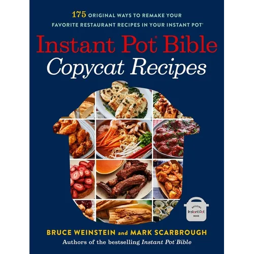 Instant Pot Bible: Copycat Recipes: 175 Original Ways to Remake Your Favorite Restaurant Recipes in Your Instant Pot - Paperback