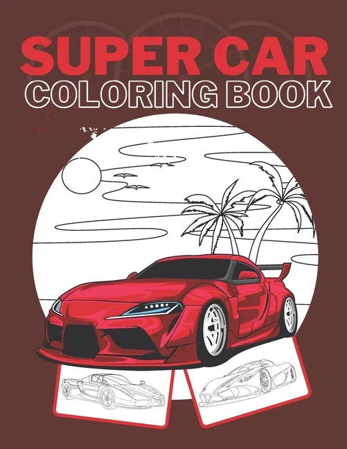 Super Car Coloring Book: Ultimate Exotic Luxury Cars Sport Amazing Designs Perfect Kids 8-12 Gift Suprise - Paperback
