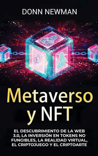 Metaverso y NFT: El descubrimiento de la Web 3.0, la inversión en tokens no fungibles, la realidad virtual, el criptojuego y el criptoarte - Hardcover
