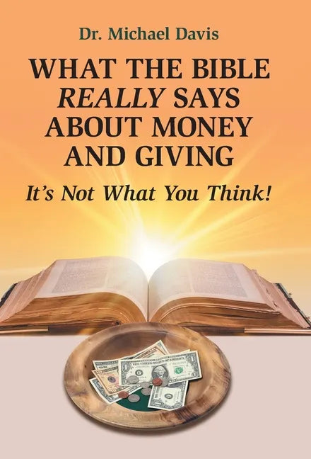 What the Bible Really Says About Money and Giving: It's Not What You Think! - Hardcover