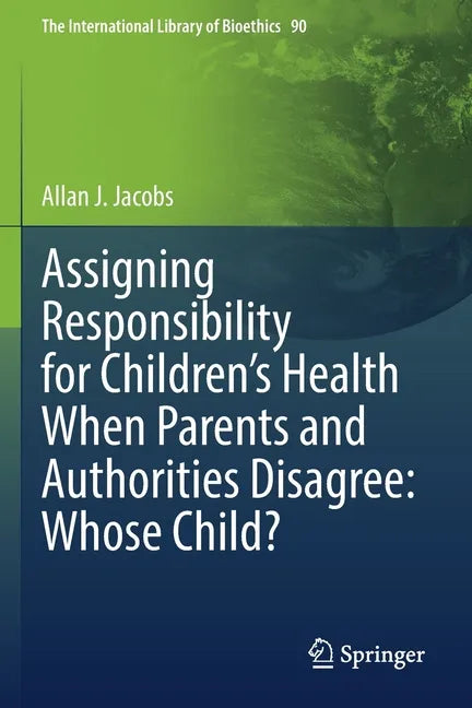 Assigning Responsibility for Children's Health When Parents and Authorities Disagree: Whose Child? - Paperback