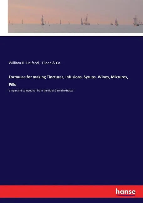 Formulae for making Tinctures, Infusions, Syrups, Wines, Mixtures, Pills: simple and compound, from the fluid & solid extracts - Paperback