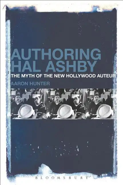 Authoring Hal Ashby: The Myth of the New Hollywood Auteur - Paperback