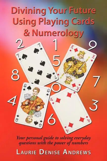 Divining Your Future Using Playing Cards & Numerology: Your personal guide to solving everyday questions with the power of numbers - Paperback