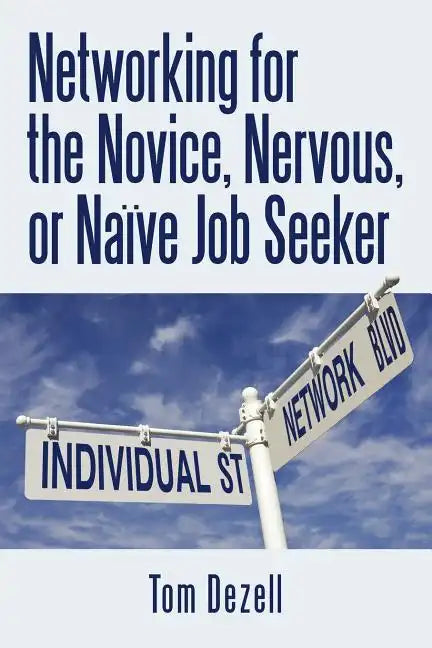 Networking for the Novice, Nervous, or Naïve Job Seeker - Paperback