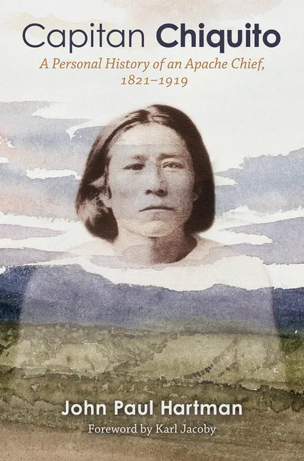 Capitan Chiquito: A Personal History of an Apache Chief, 1821-1919 Volume 50 - Hardcover