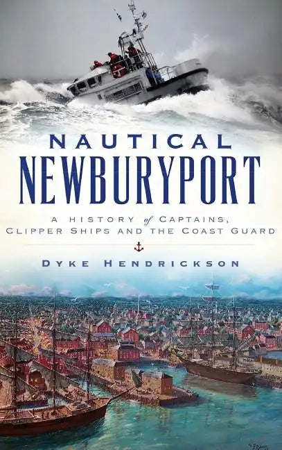 Nautical Newburyport: A History of Captains, Clipper Ships and the Coast Guard - Hardcover