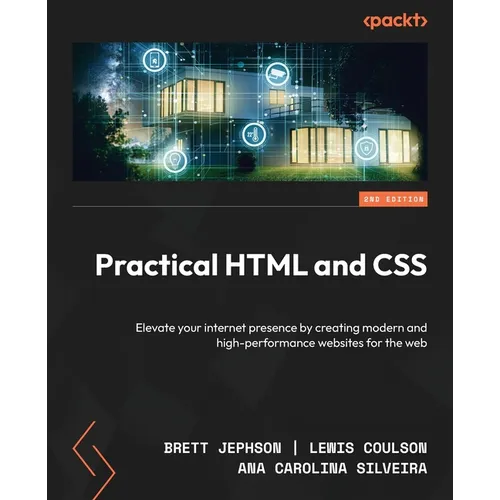 Practical HTML and CSS - Second Edition: Elevate your internet presence by creating modern and high-performance websites for the web - Paperback