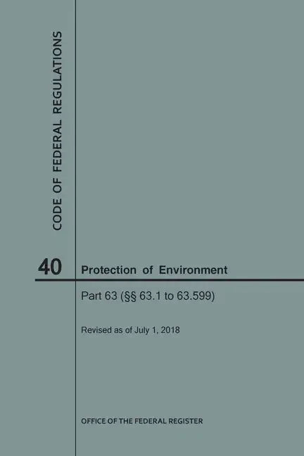 Code of Federal Regulations Title 40, Protection of Environment, Parts 63 (63. 1-63. 599), 2018 - Paperback