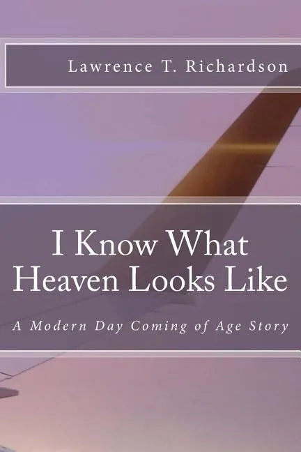 I Know What Heaven Looks Like: A Modern Day Coming of Age Story - Paperback