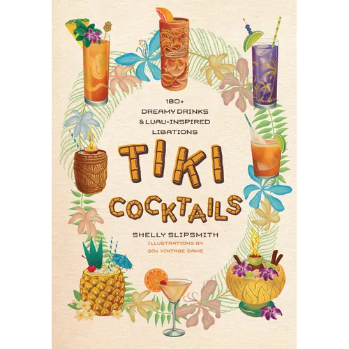 Tiki Cocktails: 180+ Dreamy Drinks and Luau-Inspired Libations - Hardcover