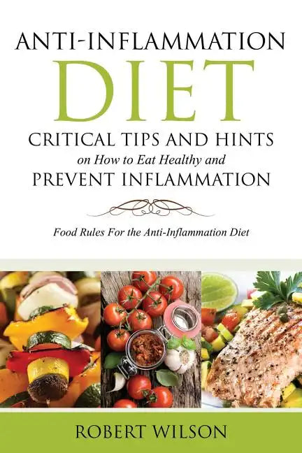 Anti-Inflammation Diet: Critical Tips and Hints on How to Eat Healthy and Prevent Inflammation: Food Rules for the Anti-Inflammation Diet - Paperback