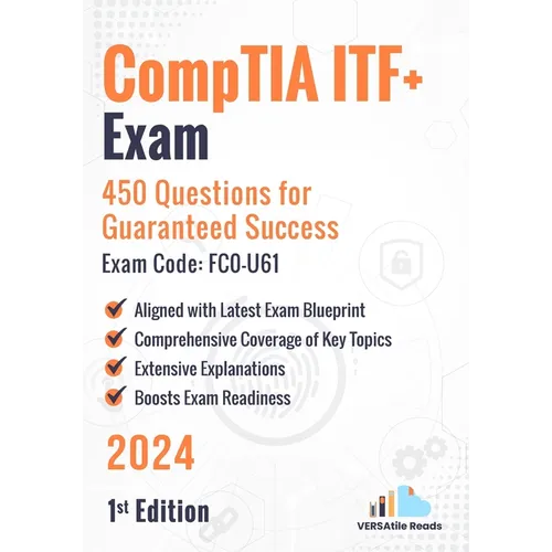 CompTIA ITF+ Exam: 450 Questions for Guaranteed Success Exam Code: FC0-U61: 1st Edition - 2024 - Paperback