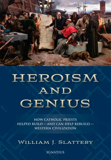 Heroism and Genius: How Catholic Priests Helped Build - And Can Help Rebuild - Western Civilization - Hardcover