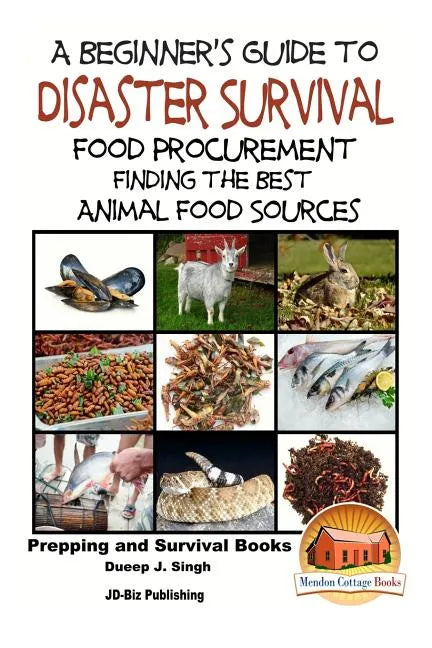 A Beginner's Guide to Disaster Survival: Food Procurement - Finding the Best Animal Food Sources - Paperback