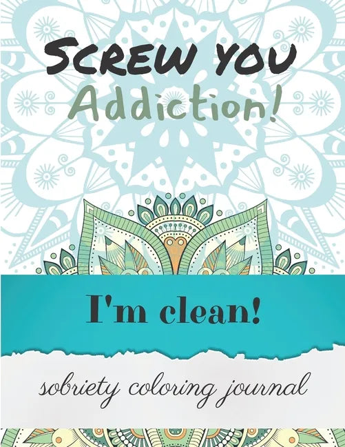 Screw you addiction! I'm clean! sobriety coloring journal: Inspiring Coloring Journal for Addiction Recovery - Mandalas - 8,5" x 11" - 89 pages - Paperback