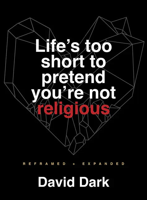 Life's Too Short to Pretend You're Not Religious: Reframed and Expanded - Paperback