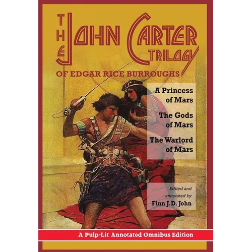 The John Carter Trilogy of Edgar Rice Burroughs: A Princess of Mars, The Gods of Mars and The Warlord of Mars -A Pulp-Lit Annotated Omnibus Edition - Hardcover