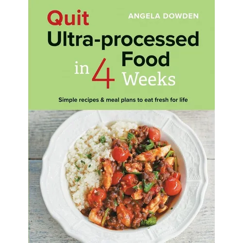 Quit Ultra-Processed Food in 4 Weeks: Simple Recipes & Meal Plans to Eat Fresh for Life - Paperback