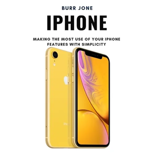 iPhone: Making the Most Use of Your iPhone Features with Simplicity - Paperback