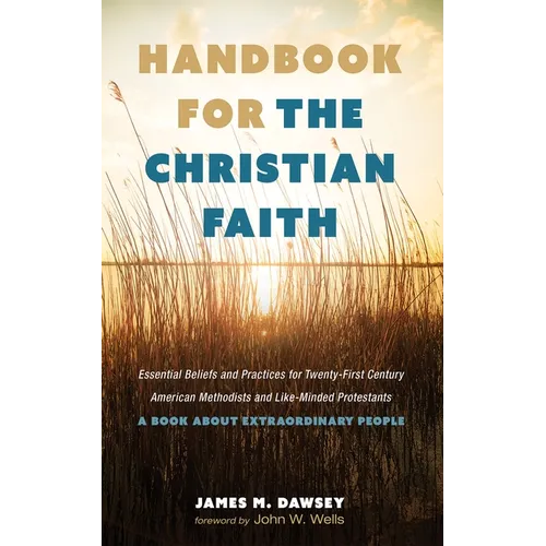 Handbook for the Christian Faith: Essential Beliefs and Practices for Twenty-First-Century American Methodists and Like-Minded Protestants. a Book abo - Paperback