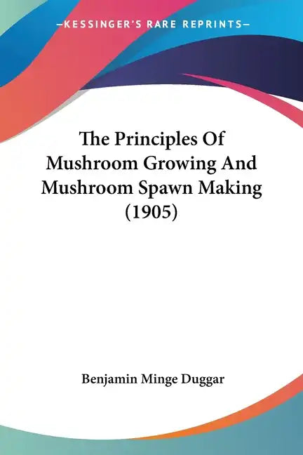 The Principles Of Mushroom Growing And Mushroom Spawn Making (1905) - Paperback