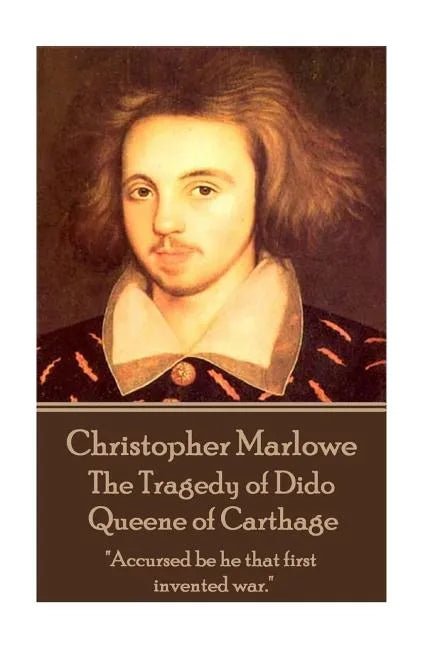 Christopher Marlowe - The Tragedy of Dido Queene of Carthage: "Accursed be he that first invented war." - Paperback