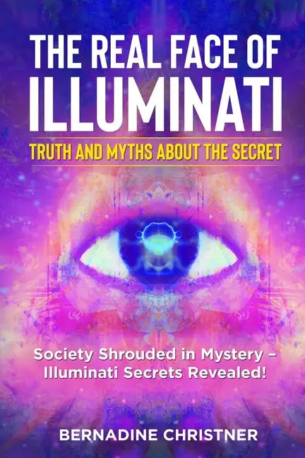 The Real Face of Illuminati: Society Shrouded in Mystery - Illuminati Secrets Revealed! - Paperback